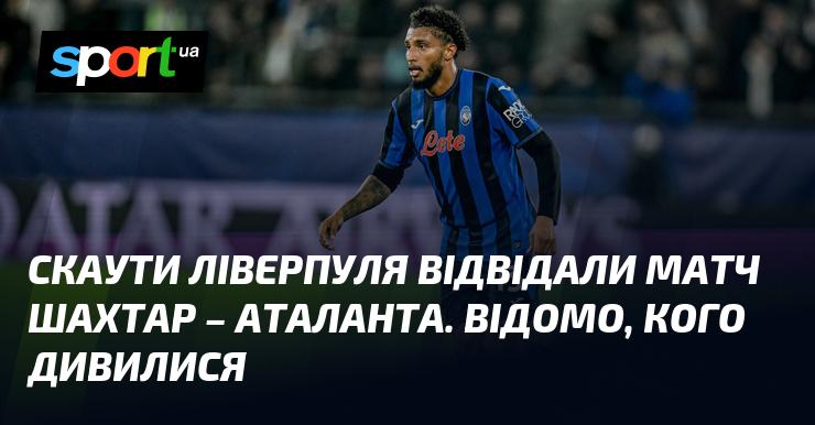 Скаути з Ліверпуля були присутні на зустрічі між Шахтарем та Аталантою. З'явилася інформація про гравців, які привернули їхню увагу.
