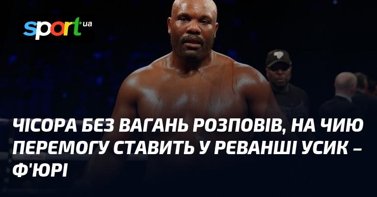 Чісора без сумнівів поділився своєю думкою щодо того, на кого він робить ставку в реванші між Усиком і Ф'юрі.