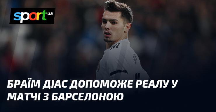 Браім Діас стане підтримкою для Реалу в поєдинку проти Барселони.