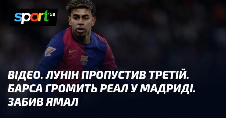 ВІДЕО. Лунін отримав третій гол. Барселона розгромила Реал у Мадриді. Автором гола став Ямал.