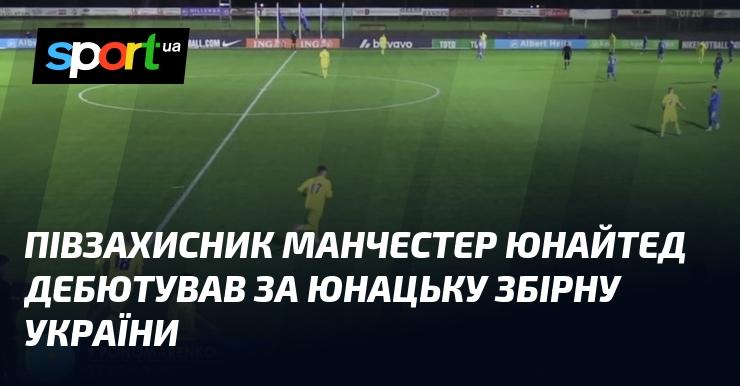 Гравець півзахисту Манчестер Юнайтед вперше вийшов на поле у складі юнацької збірної України.